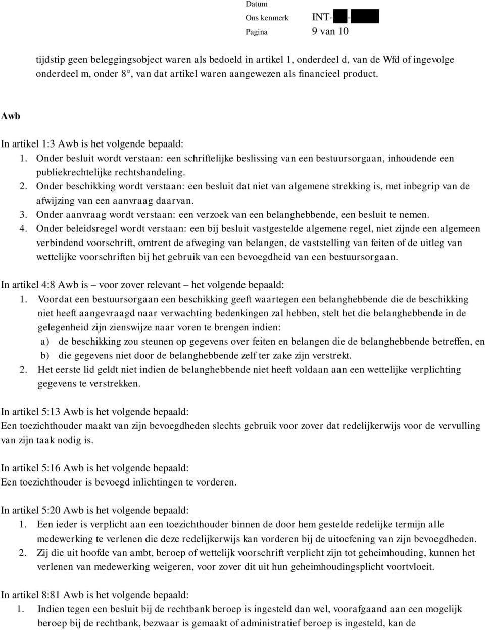 Onder beschikking wordt verstaan: een besluit dat niet van algemene strekking is, met inbegrip van de afwijzing van een aanvraag daarvan. 3.