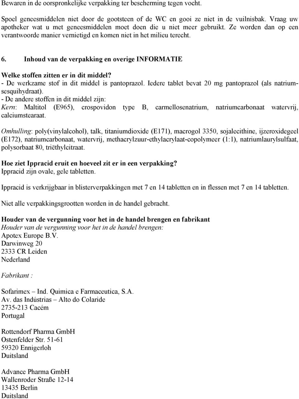 Inhoud van de verpakking en overige INFORMATIE Welke stoffen zitten er in dit middel? - De werkzame stof in dit middel is pantoprazol. Iedere tablet bevat 20 mg pantoprazol (als natriumsesquihydraat).