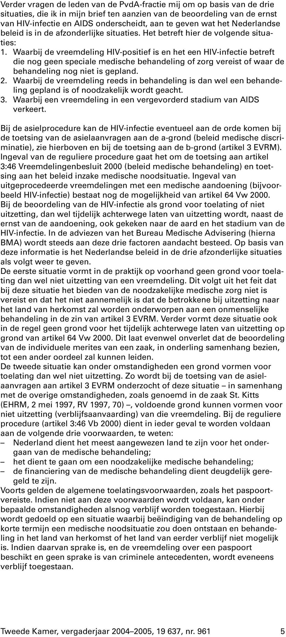 Waarbij de vreemdeling HIV-positief is en het een HIV-infectie betreft die nog geen speciale medische behandeling of zorg vereist of waar de behandeling nog niet is gepland. 2.