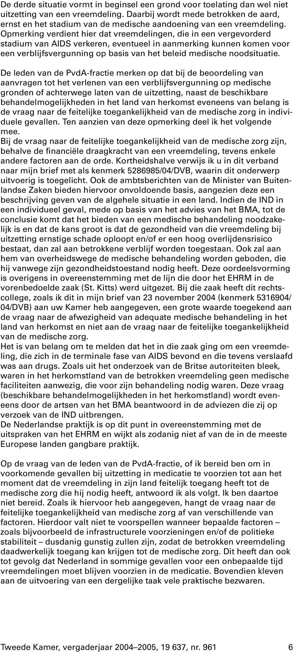 Opmerking verdient hier dat vreemdelingen, die in een vergevorderd stadium van AIDS verkeren, eventueel in aanmerking kunnen komen voor een verblijfsvergunning op basis van het beleid medische