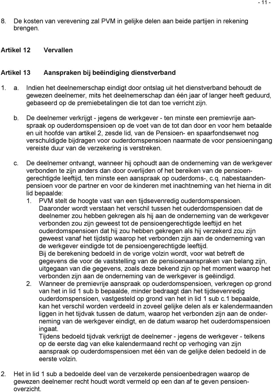 Indien het deelnemerschap eindigt door ontslag uit het dienstverband behoudt de gewezen deelnemer, mits het deelnemerschap dan één jaar of langer heeft geduurd, gebaseerd op de premiebetalingen die