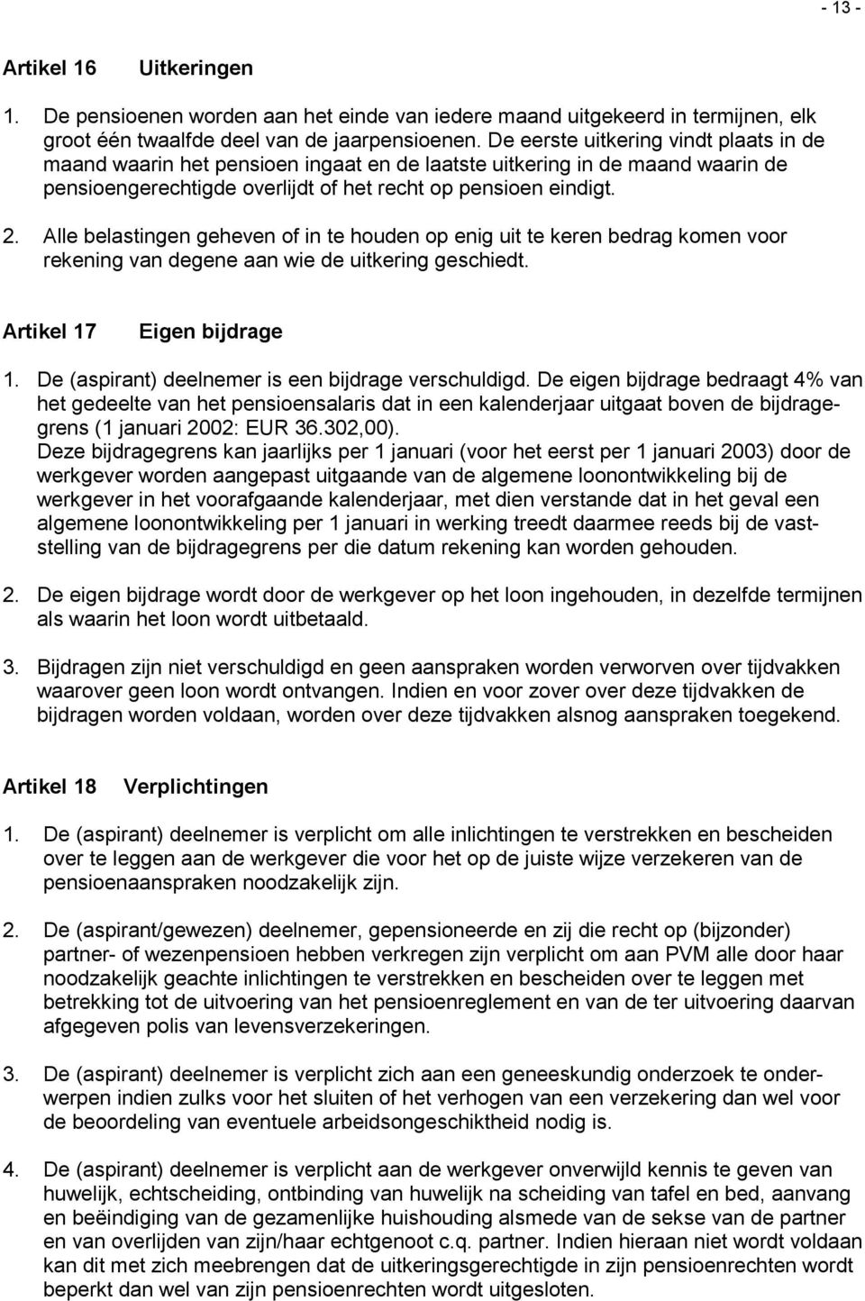 Alle belastingen geheven of in te houden op enig uit te keren bedrag komen voor rekening van degene aan wie de uitkering geschiedt. Artikel 17 Eigen bijdrage 1.