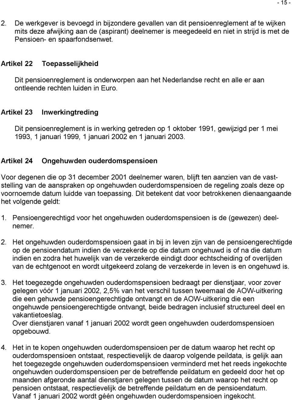 spaarfondsenwet. Artikel 22 Toepasselijkheid Dit pensioenreglement is onderworpen aan het Nederlandse recht en alle er aan ontleende rechten luiden in Euro.