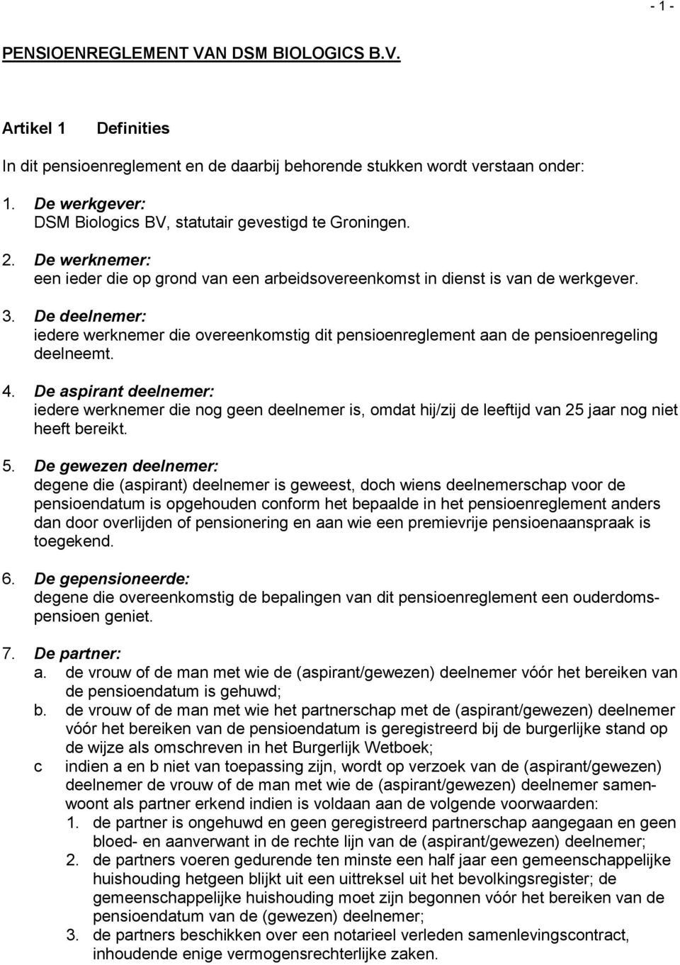 De deelnemer: iedere werknemer die overeenkomstig dit pensioenreglement aan de pensioenregeling deelneemt. 4.