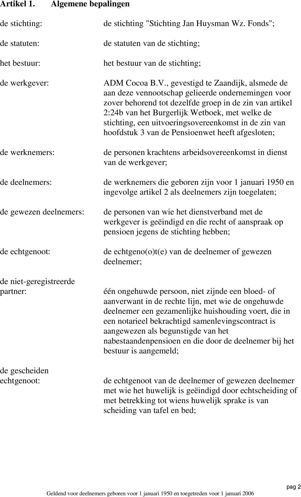 , gevestigd te Zaandijk, alsmede de aan deze vennootschap gelieerde ondernemingen voor zover behorend tot dezelfde groep in de zin van artikel 2:24b van het Burgerlijk Wetboek, met welke de