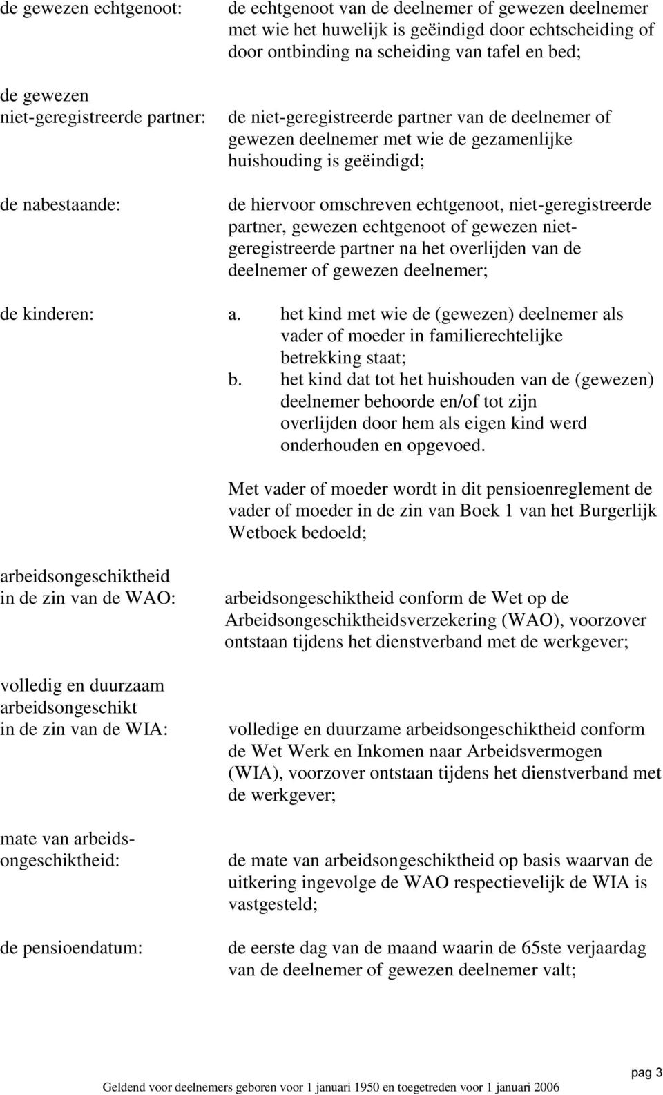 niet-geregistreerde partner, gewezen echtgenoot of gewezen nietgeregistreerde partner na het overlijden van de deelnemer of gewezen deelnemer; de kinderen: a.