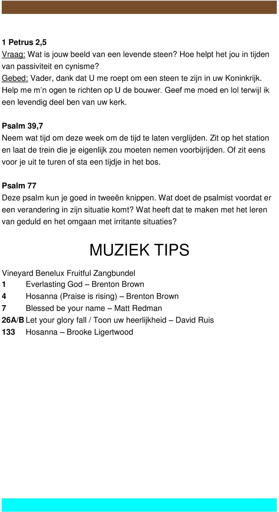 Zit op het station en laat de trein die je eigenlijk zou moeten nemen voorbijrijden. Of zit eens voor je uit te turen of sta een tijdje in het bos. Psalm 77 Deze psalm kun je goed in tweeën knippen.