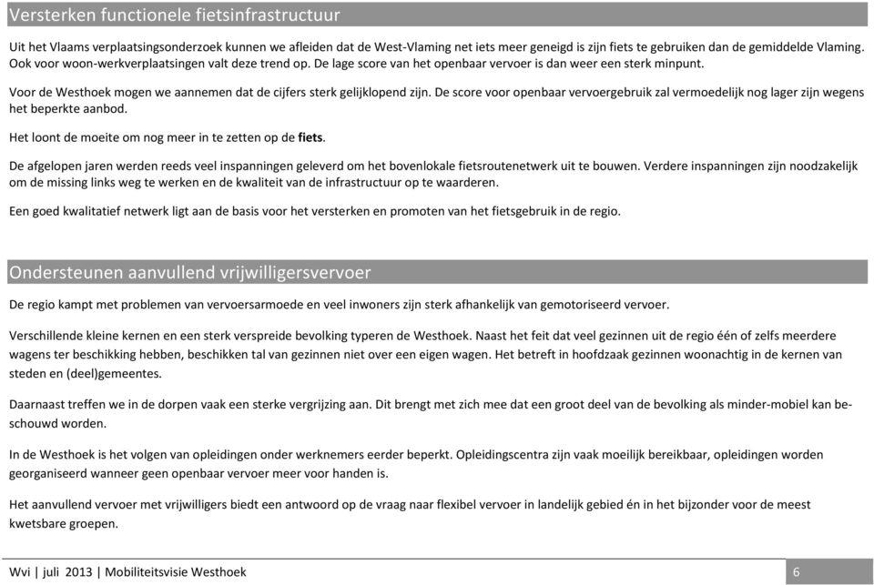 De score voor openbaar vervoergebruik zal vermoedelijk nog lager zijn wegens het beperkte aanbod. Het loont de moeite om nog meer in te zetten op de fiets.