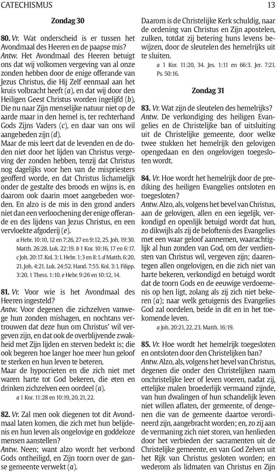 wij door den Heiligen Geest Christus worden ingelijfd (b), Die nu naar Zijn menselijke natuur niet op de aarde maar in den hemel is, ter rechterhand Gods Zijns Vaders (c), en daar van ons wil