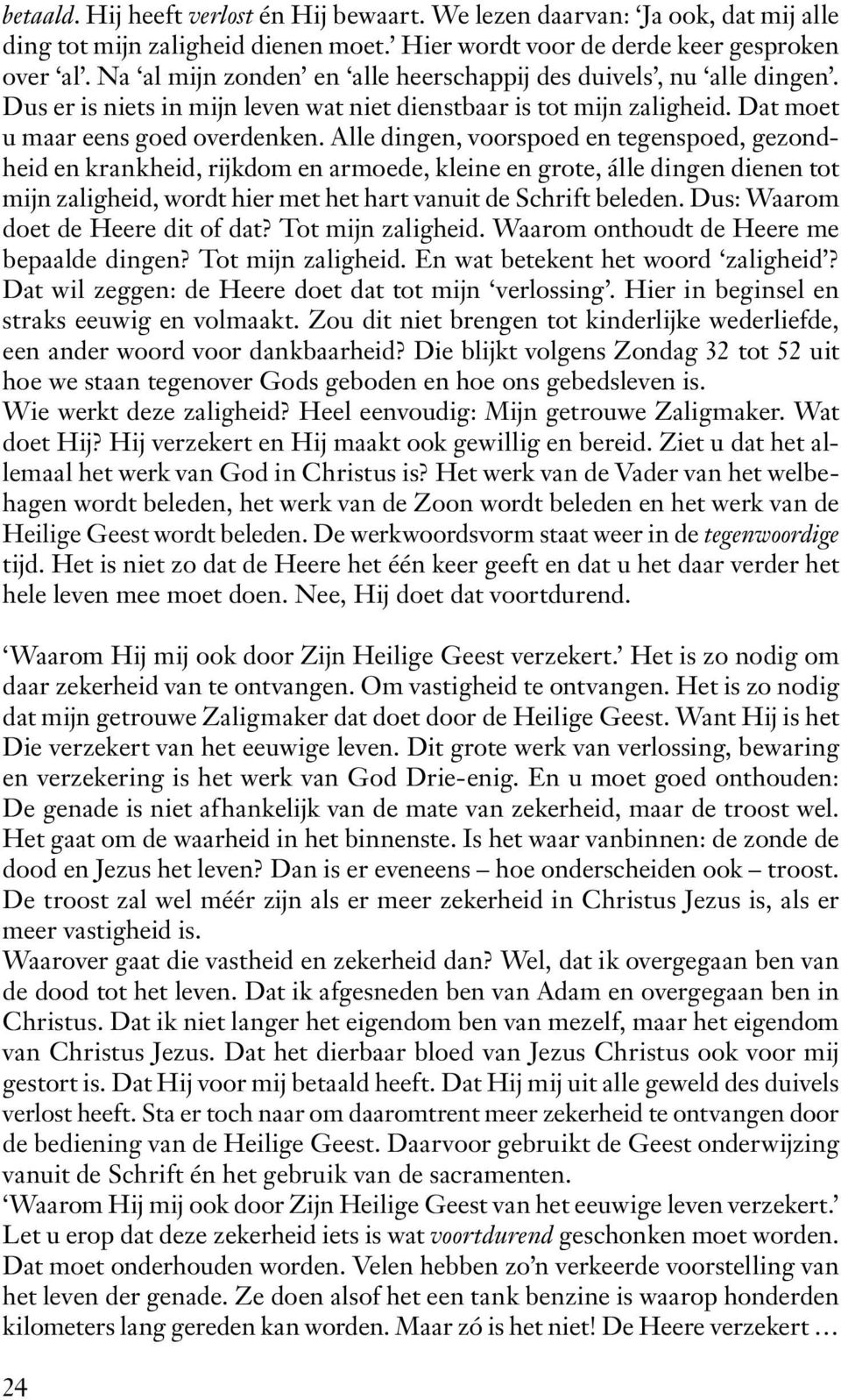 Alle dingen, voorspoed en tegenspoed, gezondheid en krankheid, rijkdom en armoede, kleine en grote, álle dingen dienen tot mijn zaligheid, wordt hier met het hart vanuit de Schrift beleden.