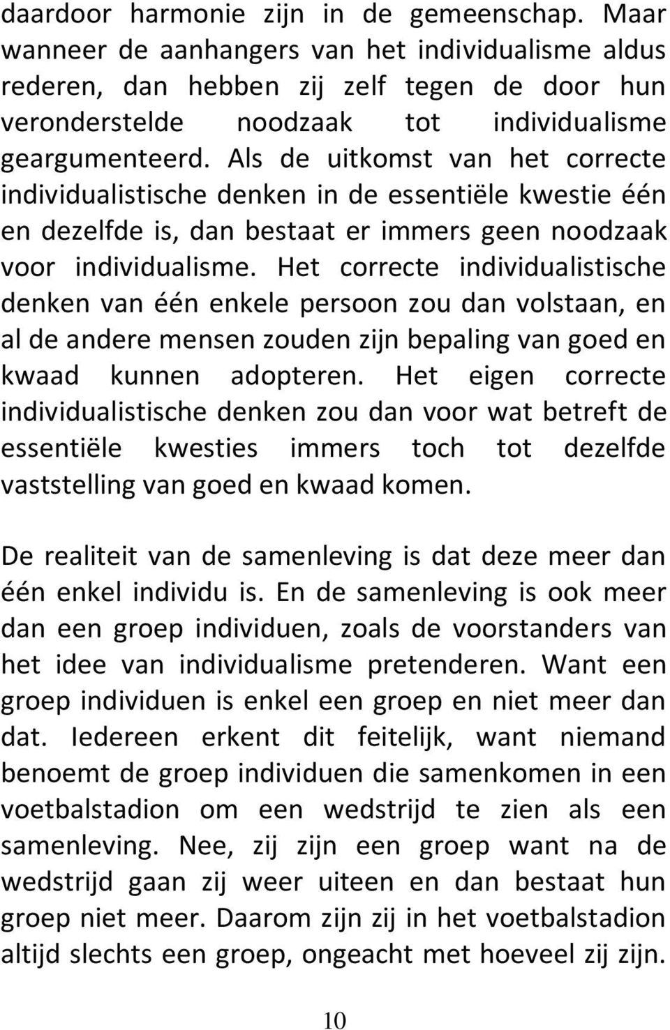 Als de uitkomst van het correcte individualistische denken in de essentiële kwestie één en dezelfde is, dan bestaat er immers geen noodzaak voor individualisme.