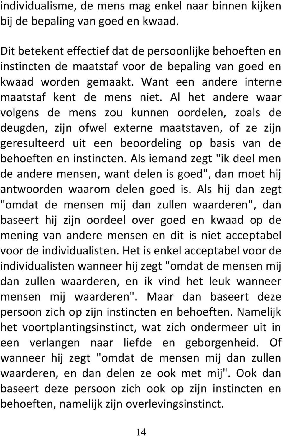 Al het andere waar volgens de mens zou kunnen oordelen, zoals de deugden, zijn ofwel externe maatstaven, of ze zijn geresulteerd uit een beoordeling op basis van de behoeften en instincten.