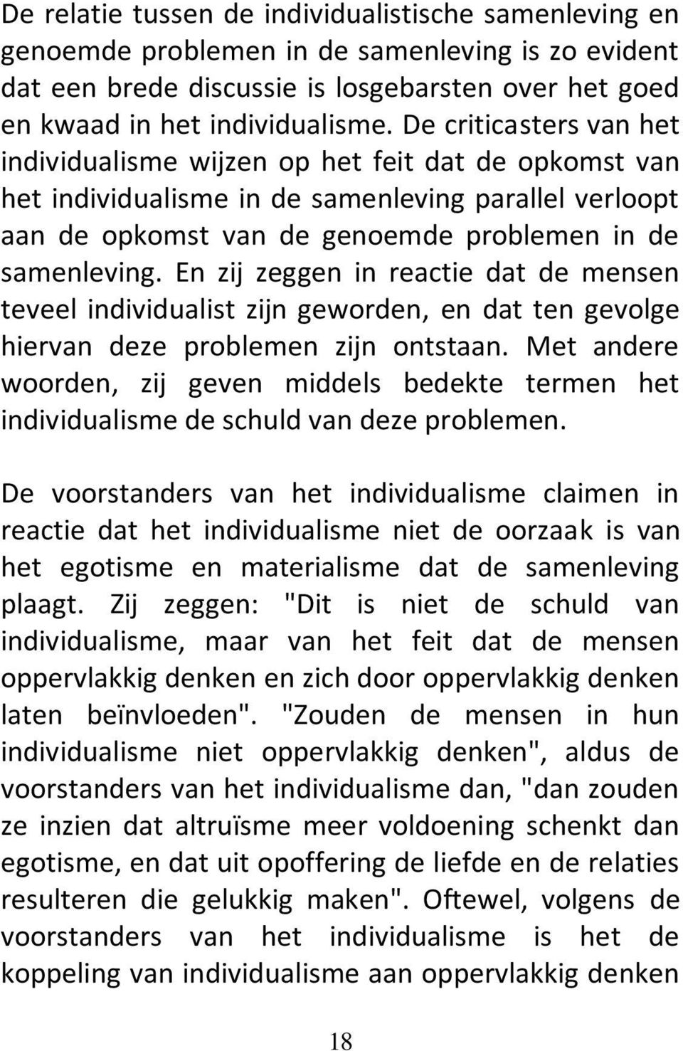 En zij zeggen in reactie dat de mensen teveel individualist zijn geworden, en dat ten gevolge hiervan deze problemen zijn ontstaan.