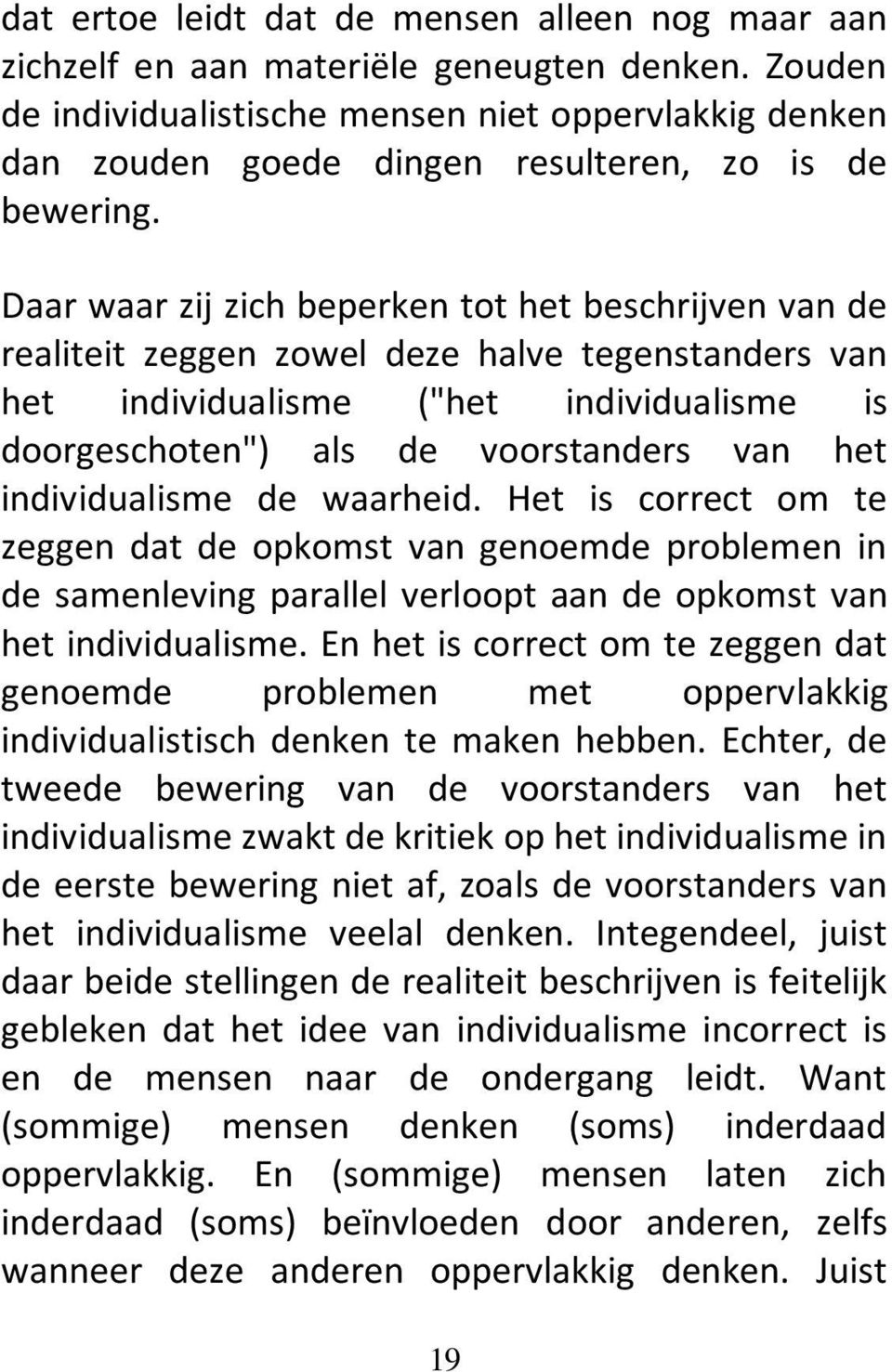 Daar waar zij zich beperken tot het beschrijven van de realiteit zeggen zowel deze halve tegenstanders van het individualisme ("het individualisme is doorgeschoten") als de voorstanders van het