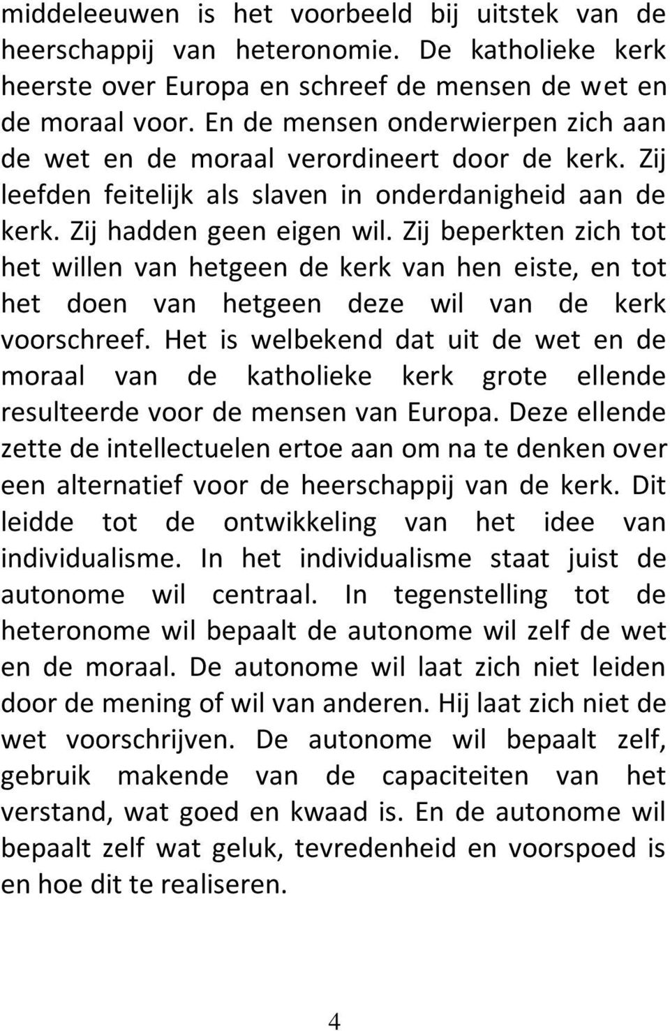 Zij beperkten zich tot het willen van hetgeen de kerk van hen eiste, en tot het doen van hetgeen deze wil van de kerk voorschreef.