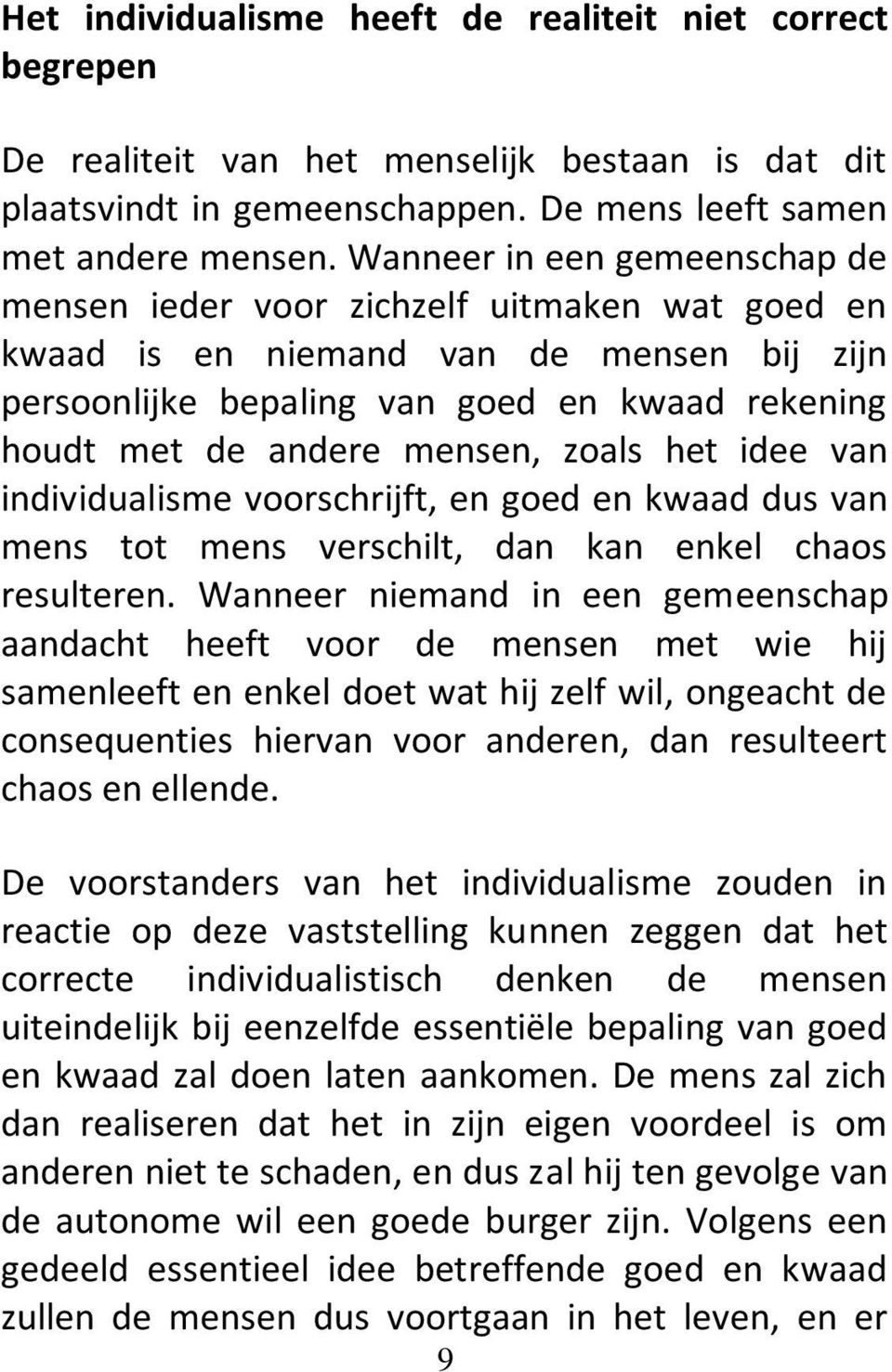 zoals het idee van individualisme voorschrijft, en goed en kwaad dus van mens tot mens verschilt, dan kan enkel chaos resulteren.