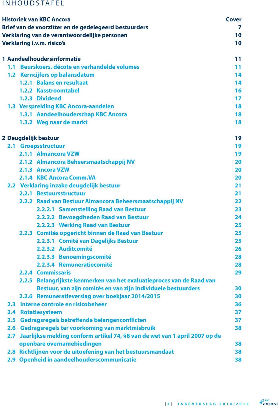 3 Verspreiding KBC Ancora-aandelen 18 1.3.1 Aandeelhouderschap KBC Ancora 18 1.3.2 Weg naar de markt 18 2 Deugdelijk bestuur 19 2.1 Groepsstructuur 19 2.1.1 Almancora VZW 19 2.1.2 Almancora Beheersmaatschappij NV 20 2.