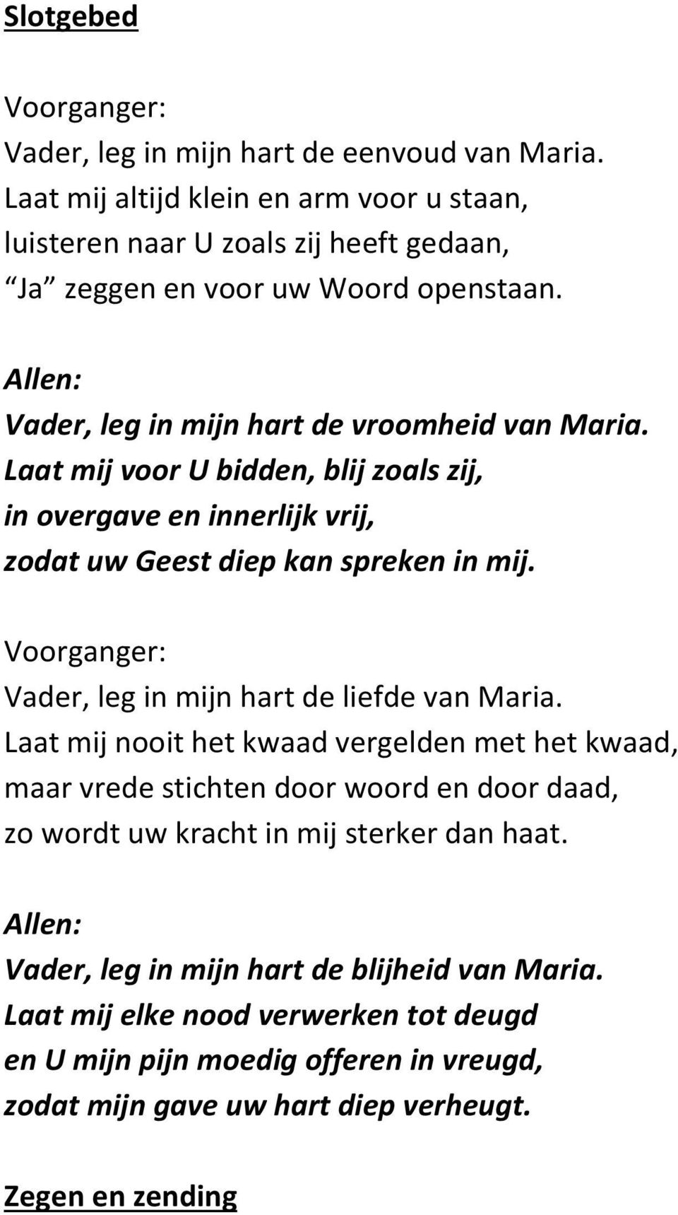 Laat mij voor U bidden, blij zoals zij, in overgave en innerlijk vrij, zodat uw Geest diep kan spreken in mij. Voorganger: Vader, leg in mijn hart de liefde van Maria.