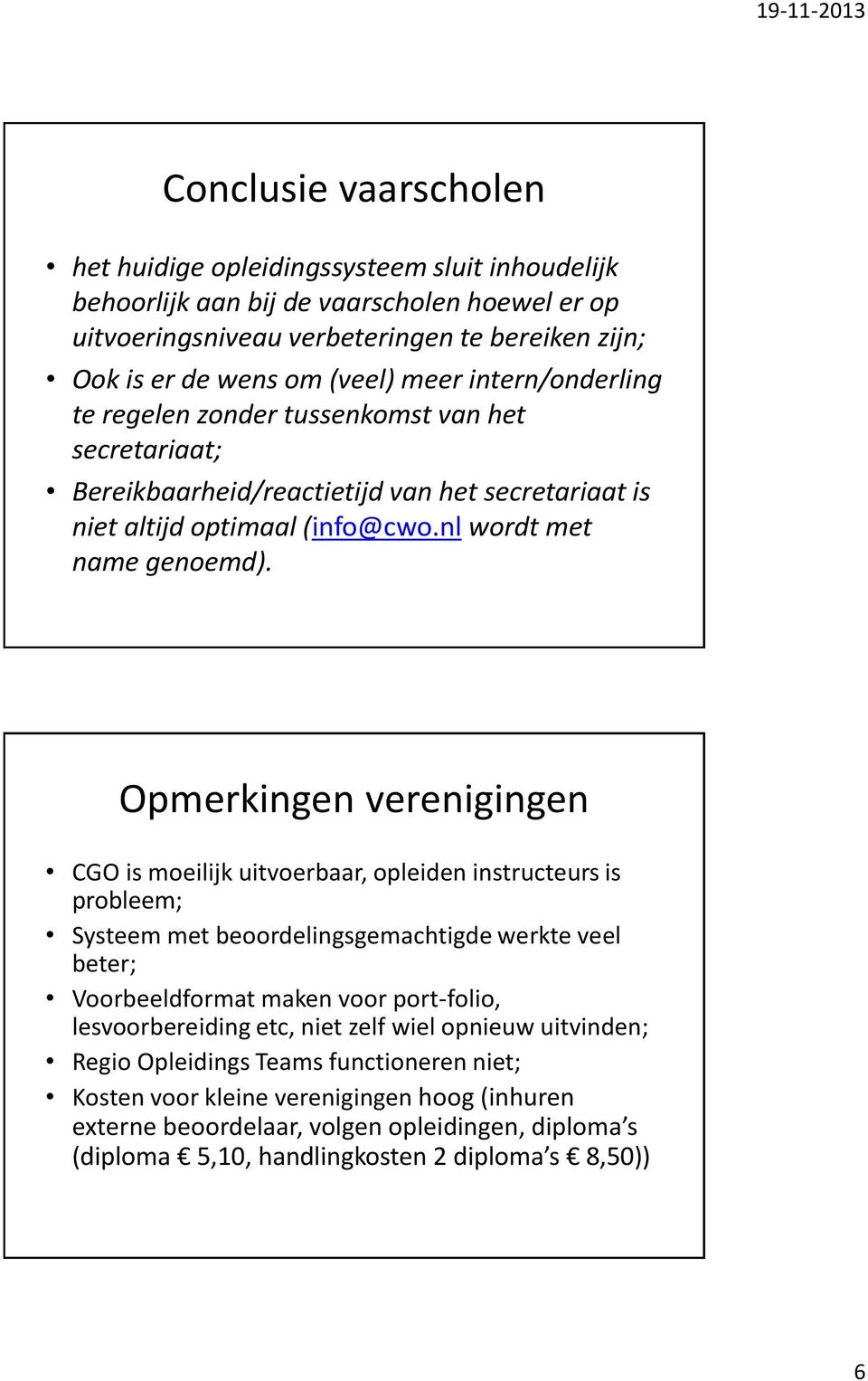 Opmerkingen verenigingen CGO is moeilijk uitvoerbaar, opleiden instructeurs is probleem; Systeem met beoordelingsgemachtigde werkte veel beter; Voorbeeldformat maken voor port-folio, lesvoorbereiding