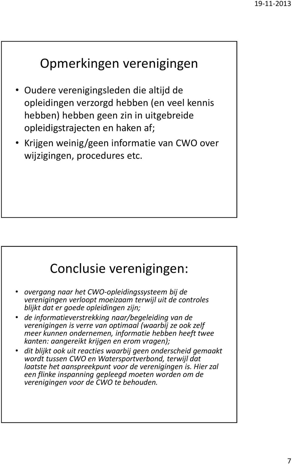 Conclusie verenigingen: overgang naar het CWO-opleidingssysteem bij de verenigingen verloopt moeizaam terwijl uit de controles blijkt dat er goede opleidingen zijn; de informatieverstrekking