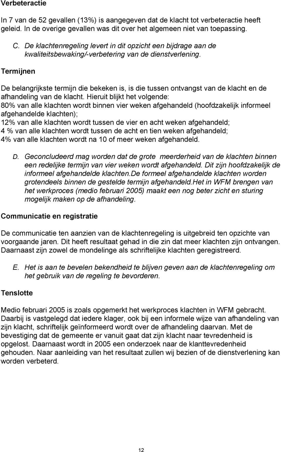 Termijnen De belangrijkste termijn die bekeken is, is die tussen ontvangst van de klacht en de afhandeling van de klacht.