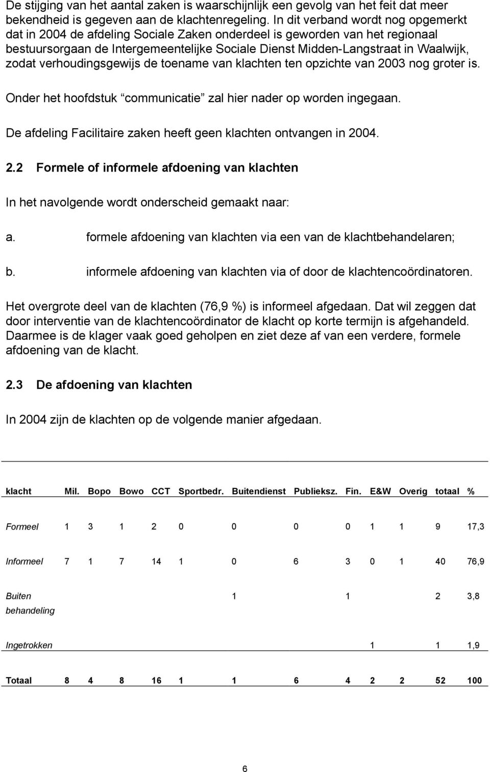 zodat verhoudingsgewijs de toename van klachten ten opzichte van 2003 nog groter is. Onder het hoofdstuk communicatie zal hier nader op worden ingegaan.