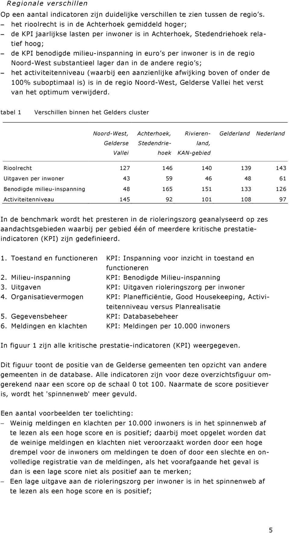 de regio Noord-West substantieel lager dan in de andere regio s; het activiteitenniveau (waarbij een aanzienlijke afwijking boven of onder de 100% suboptimaal is) is in de regio Noord-West, Gelderse