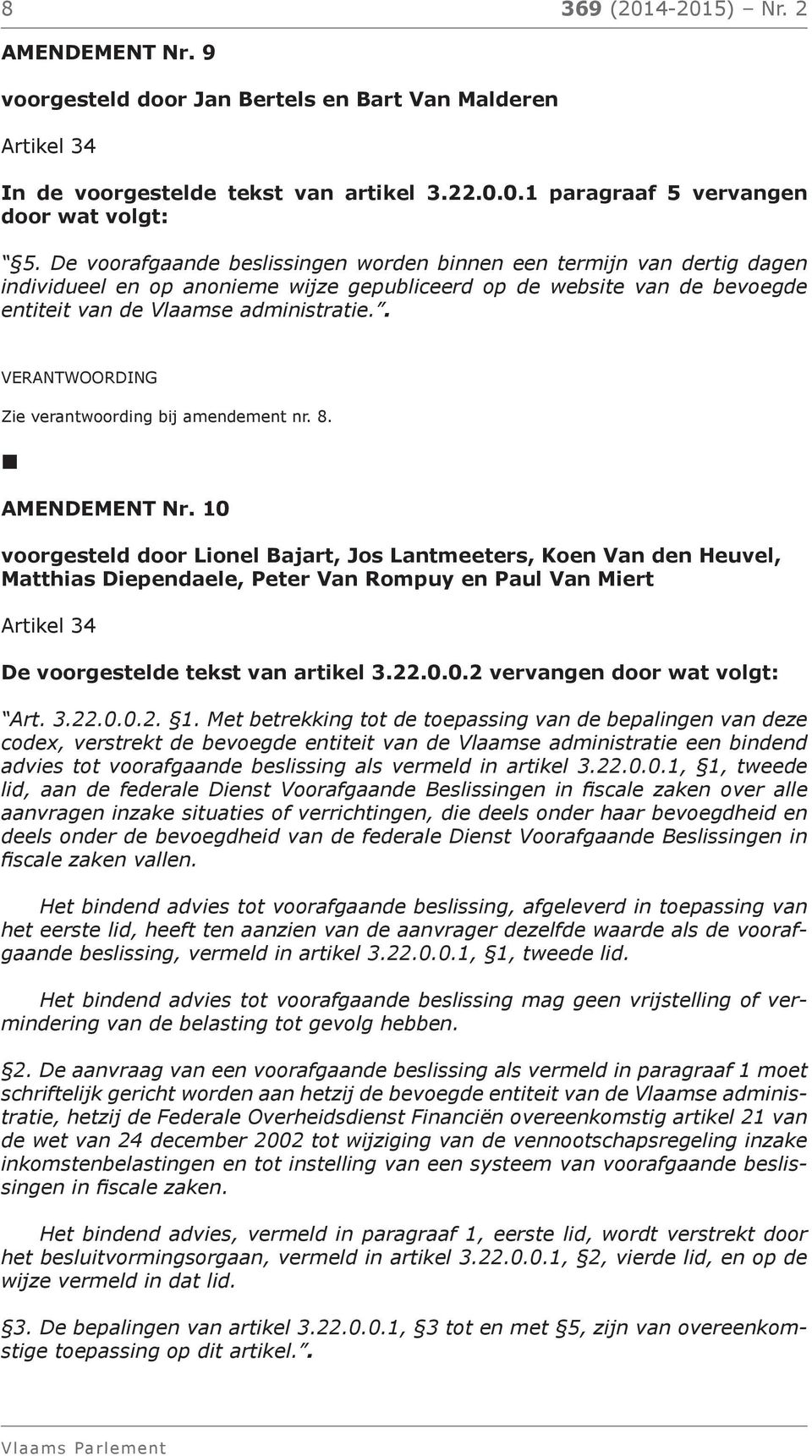 . Zie verantwoording bij amendement nr. 8. AMENDEMENT Nr. 10