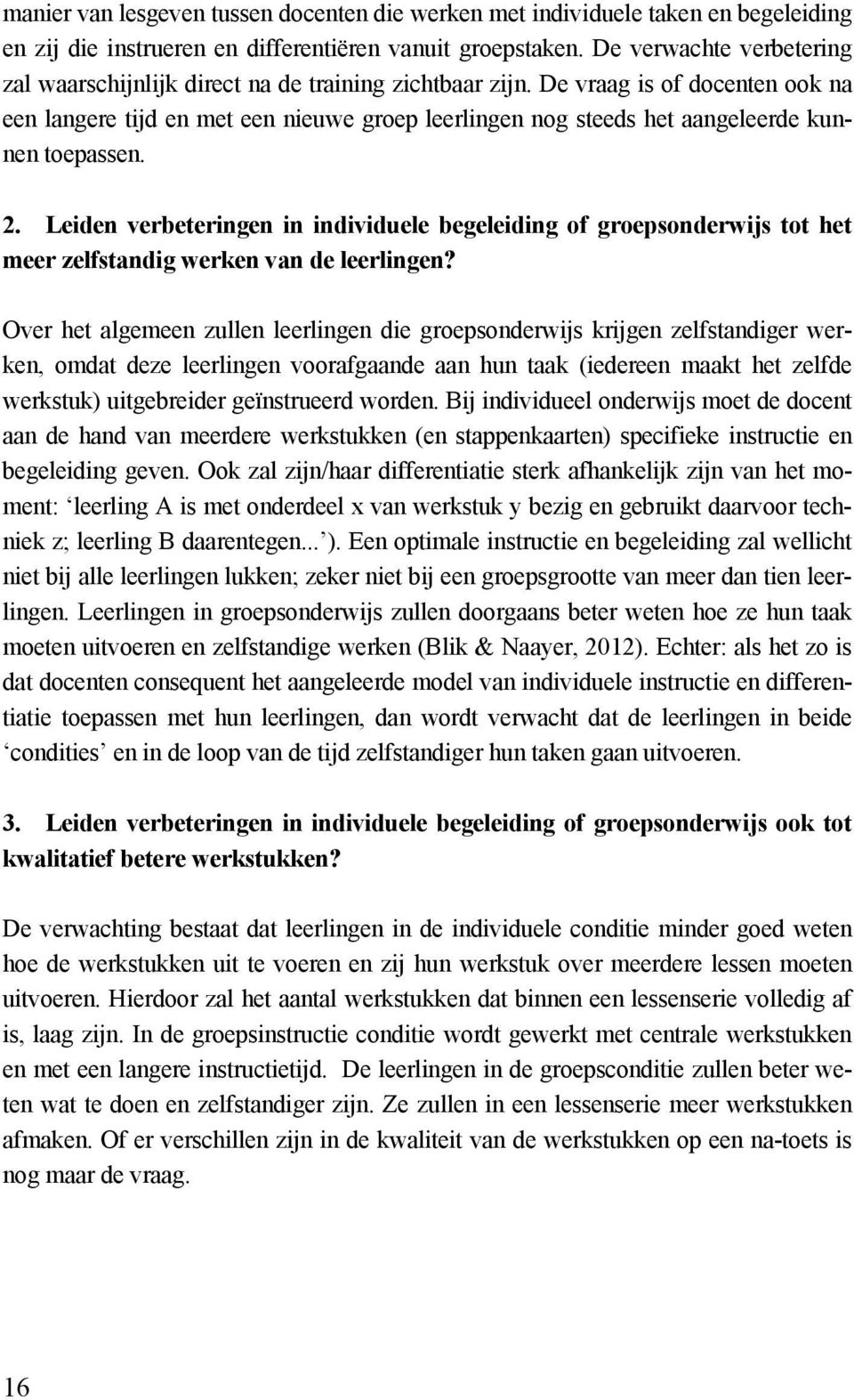 De vraag is of docenten ook na een langere tijd en met een nieuwe groep leerlingen nog steeds het aangeleerde kunnen toepassen. 2.