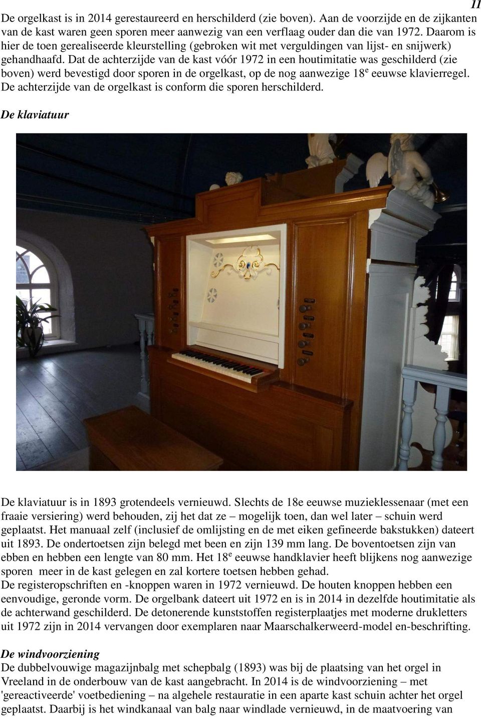Dat de achterzijde van de kast vóór 1972 in een houtimitatie was geschilderd (zie boven) werd bevestigd door sporen in de orgelkast, op de nog aanwezige 18 e eeuwse klavierregel.