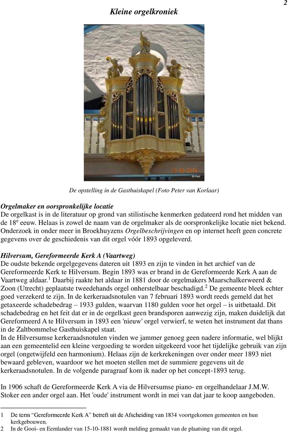 Onderzoek in onder meer in Broekhuyzens Orgelbeschrijvingen en op internet heeft geen concrete gegevens over de geschiedenis van dit orgel vóór 1893 opgeleverd.