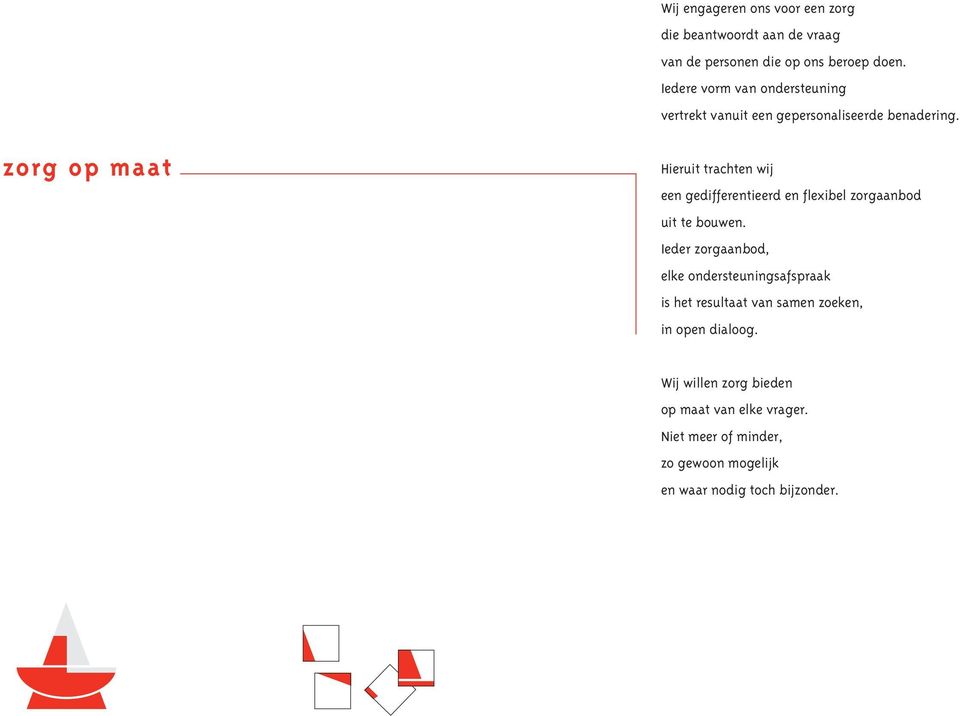 zorg op maat Hieruit trachten wij een gedifferentieerd en flexibel zorgaanbod uit te bouwen.