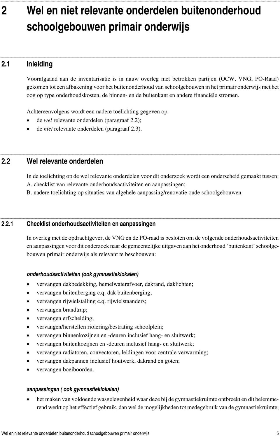 onderwijs met het oog op type onderhoudskosten, de binnen- en de buitenkant en andere financiële stromen.