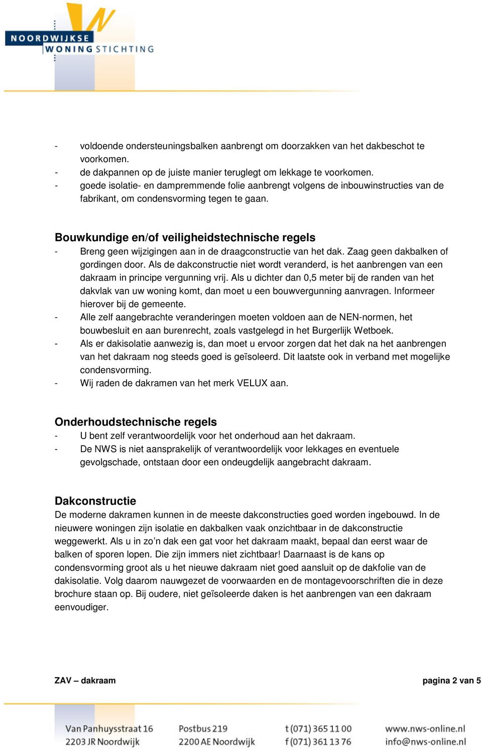 Bouwkundige en/of veiligheidstechnische regels - Breng geen wijzigingen aan in de draagconstructie van het dak. Zaag geen dakbalken of gordingen door.