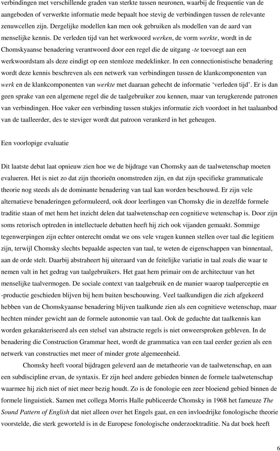 De verleden tijd van het werkwoord werken, de vorm werkte, wordt in de Chomskyaanse benadering verantwoord door een regel die de uitgang -te toevoegt aan een werkwoordstam als deze eindigt op een