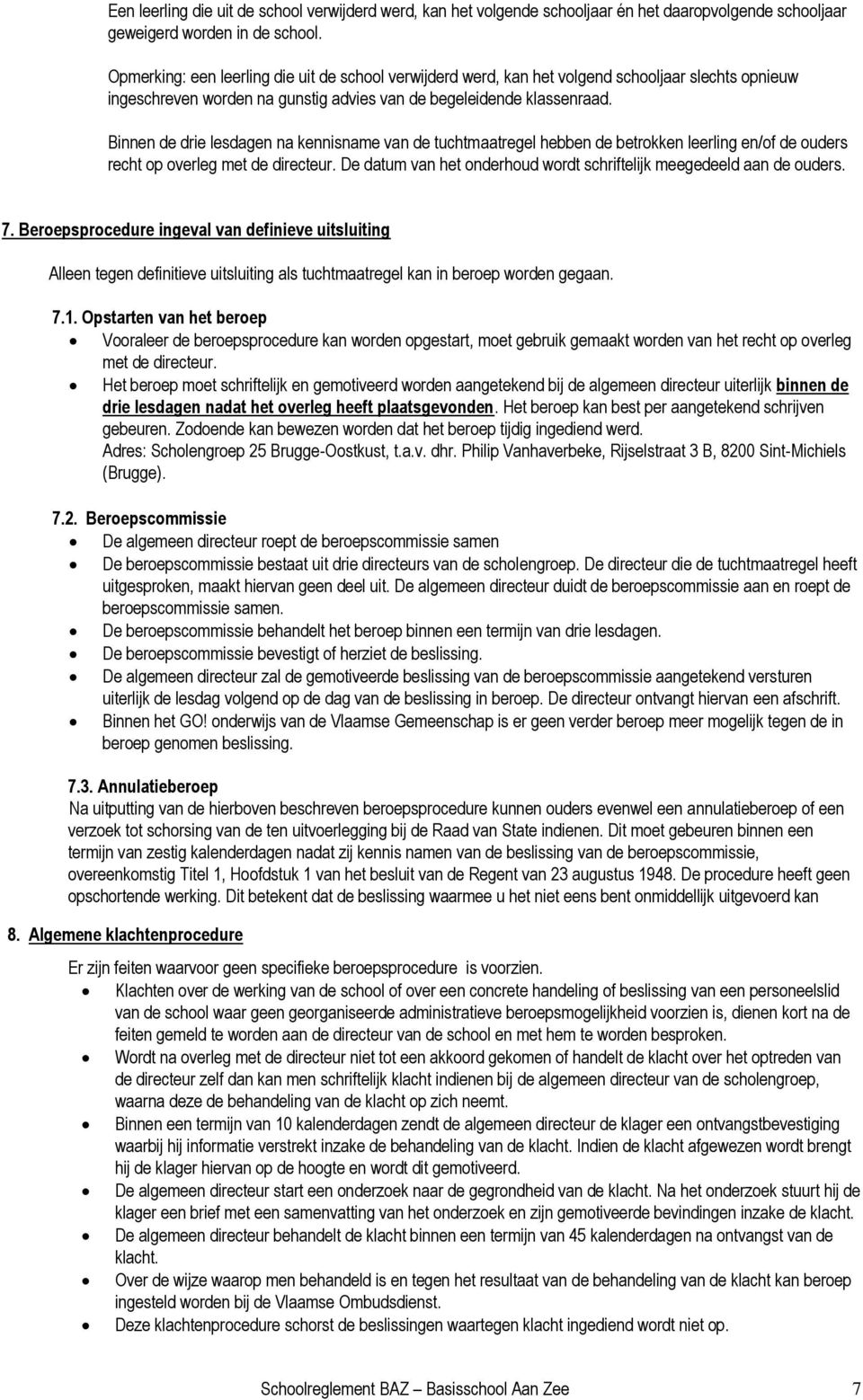 Binnen de drie lesdagen na kennisname van de tuchtmaatregel hebben de betrokken leerling en/of de ouders recht op overleg met de directeur.