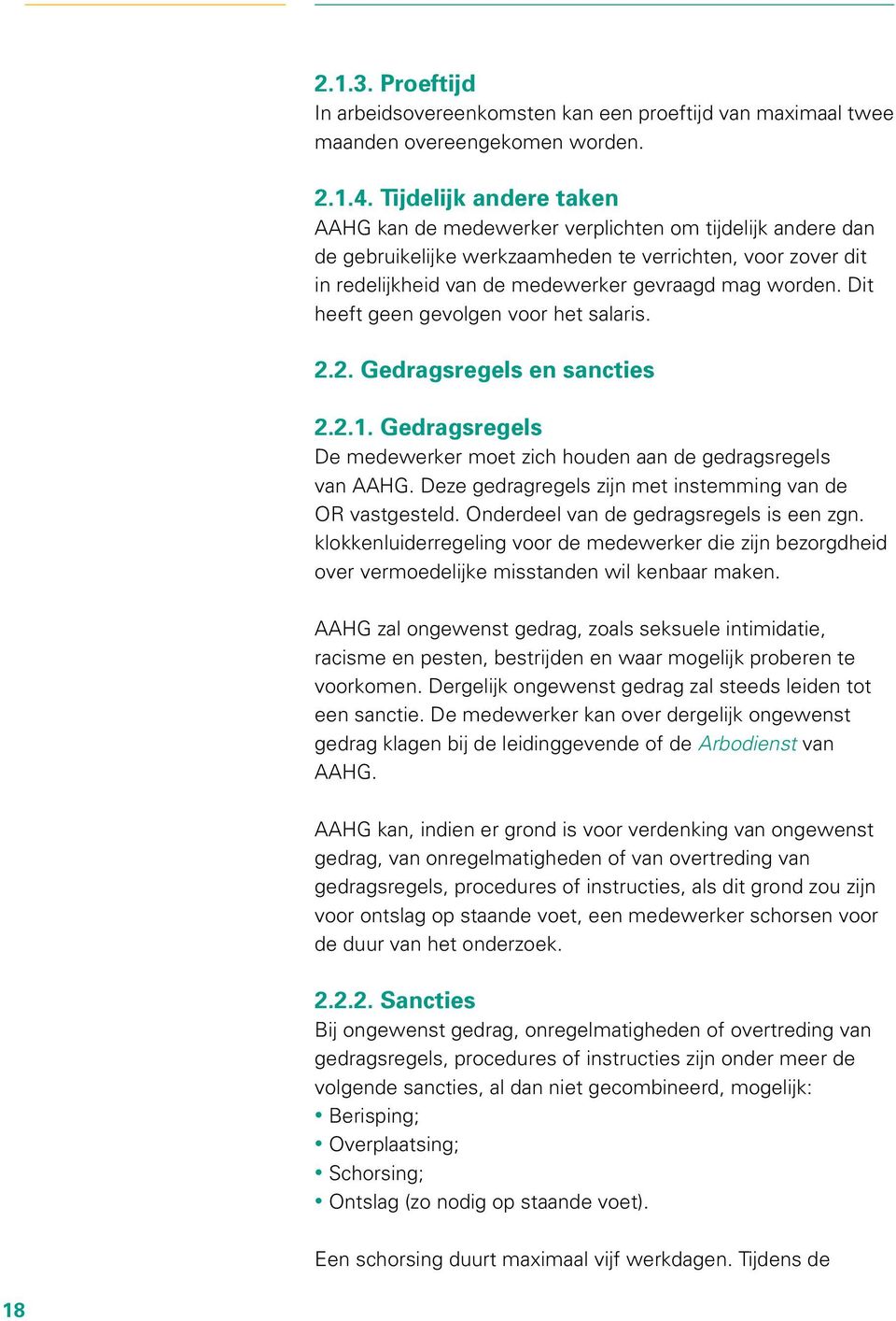 Dit heeft geen gevolgen voor het salaris. 2.2. Gedragsregels en sancties 2.2.1. Gedragsregels De medewerker moet zich houden aan de gedragsregels van AAHG.