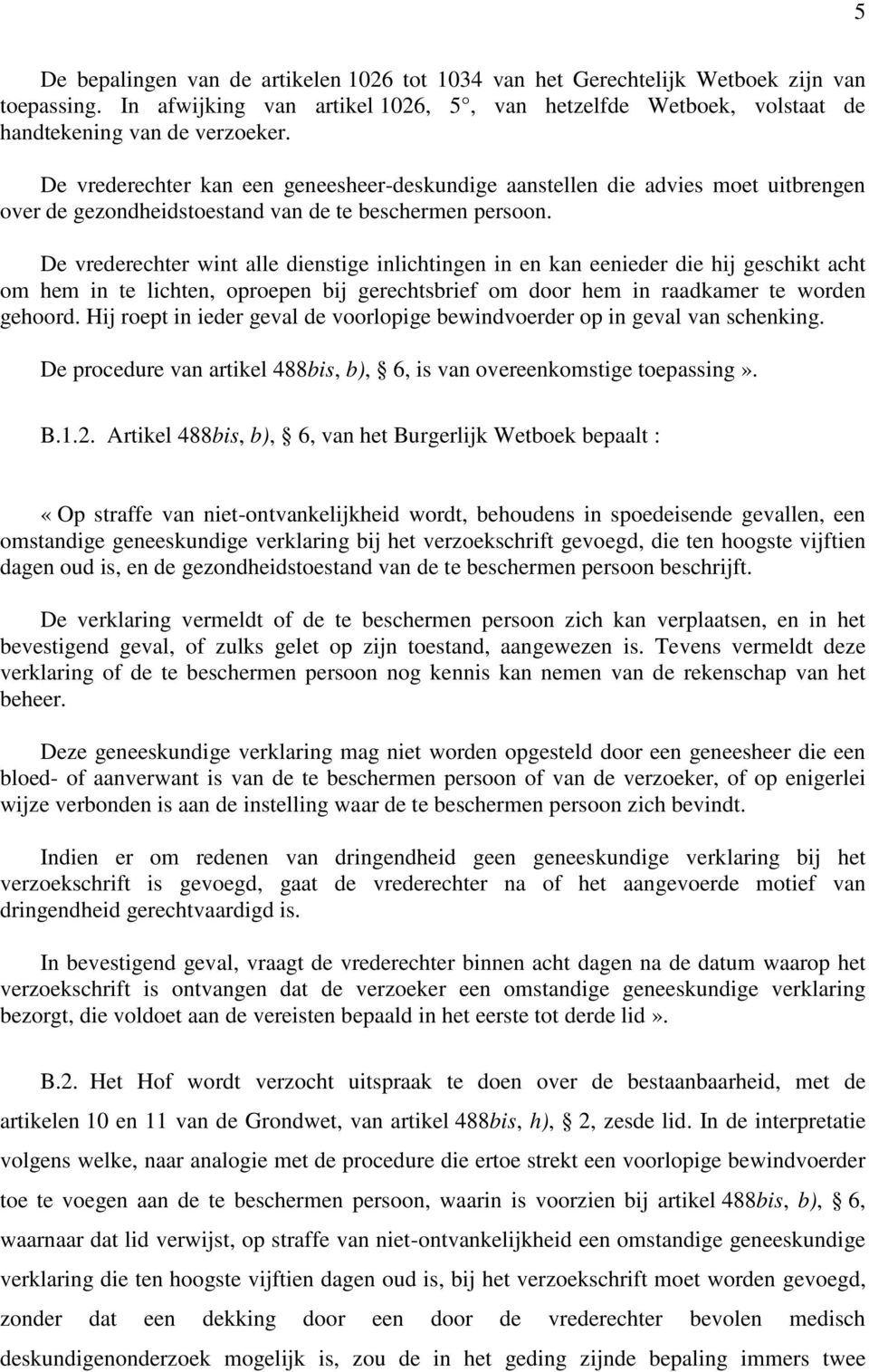 De vrederechter wint alle dienstige inlichtingen in en kan eenieder die hij geschikt acht om hem in te lichten, oproepen bij gerechtsbrief om door hem in raadkamer te worden gehoord.