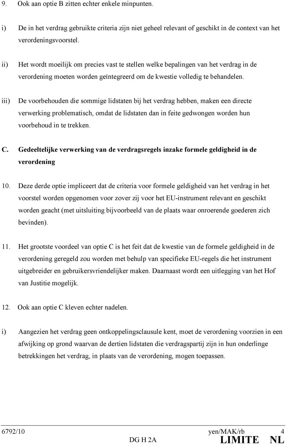 iii) De voorbehouden die sommige lidstaten bij het verdrag hebben, maken een directe verwerking problematisch, omdat de lidstaten dan in feite gedwongen worden hun voorbehoud in te trekken. C.