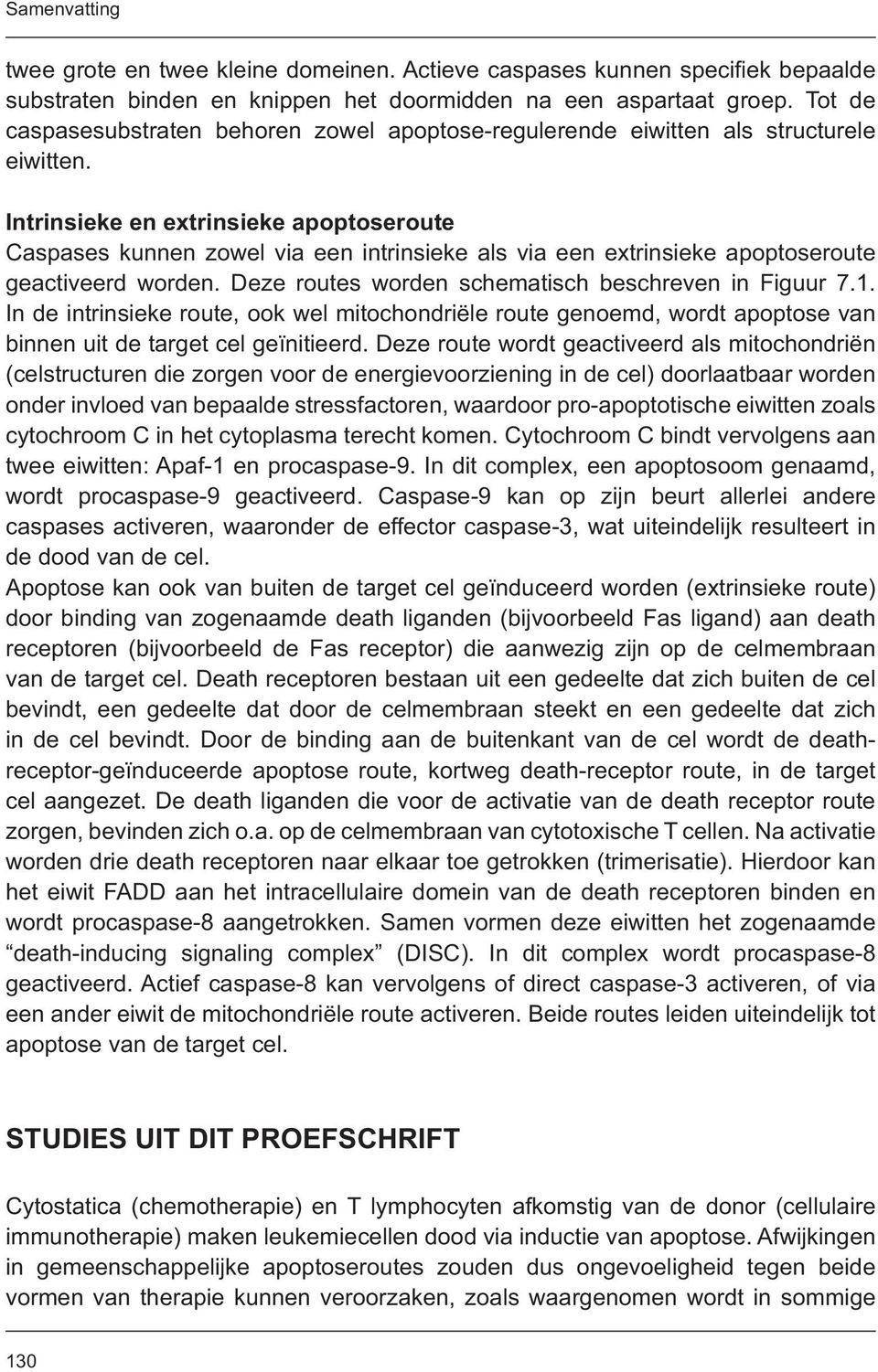 Intrinsieke en extrinsieke apoptoseroute Caspases kunnen zowel via een intrinsieke als via een extrinsieke apoptoseroute geactiveerd worden. Deze routes worden schematisch beschreven in Figuur 7.1.