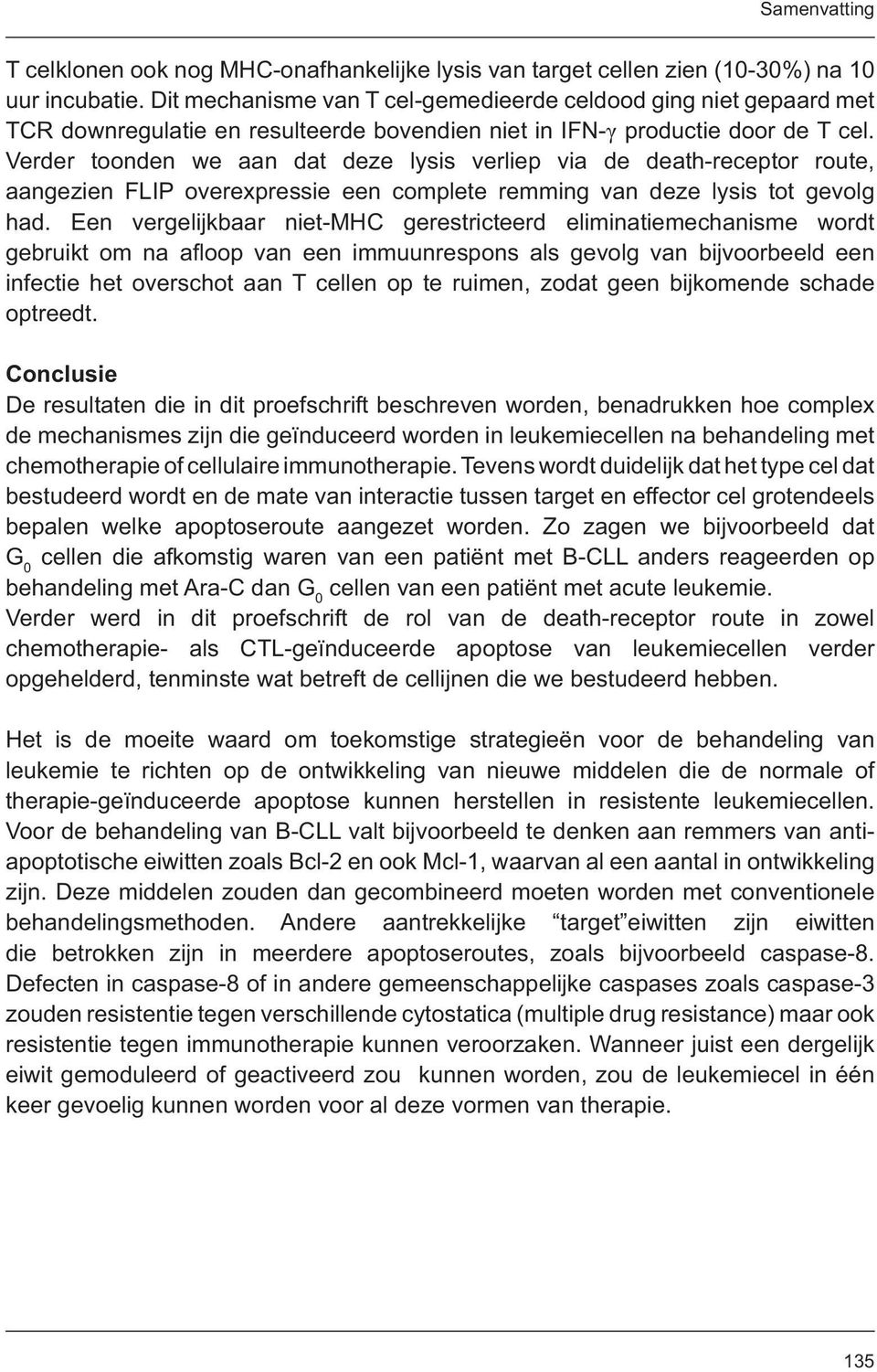 Verder toonden we aan dat deze lysis verliep via de death-receptor route, aangezien FLIP overexpressie een complete remming van deze lysis tot gevolg had.