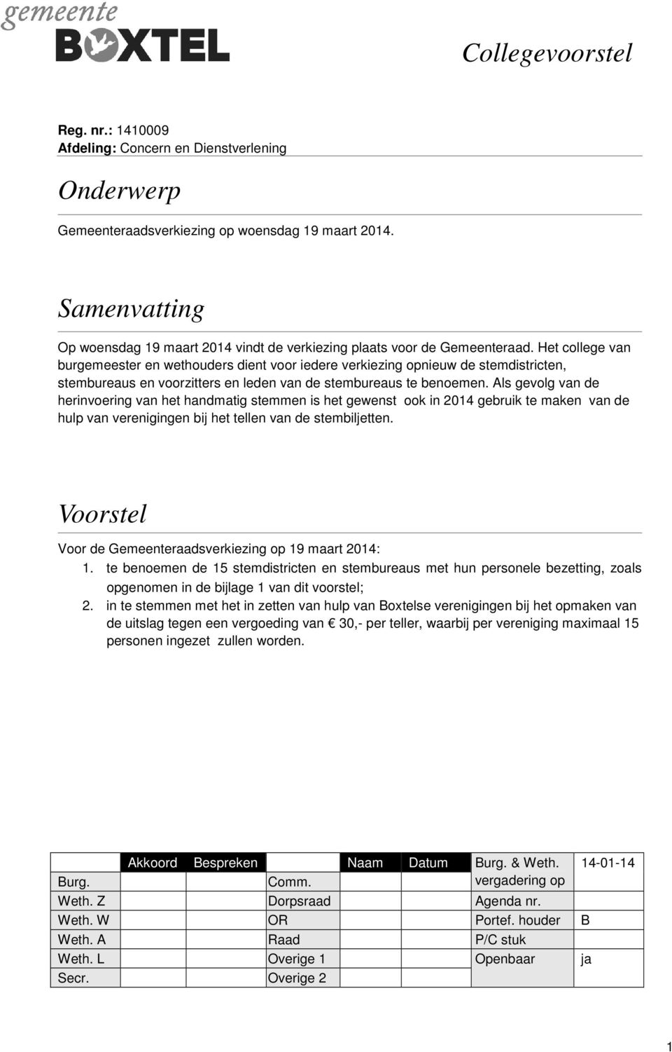 Als gevolg van de herinvoering van het handmatig stemmen is het gewenst ook in 2014 gebruik te maken van de hulp van verenigingen bij het tellen van de stembiljetten.