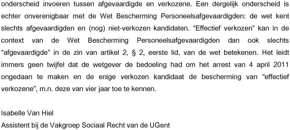 Effectief verkozen kan in de context van de Wet Bescherming Personeelsafgevaardigden dan ook slechts afgevaardigde in de zin van artikel 2, 2, eerste lid, van de wet