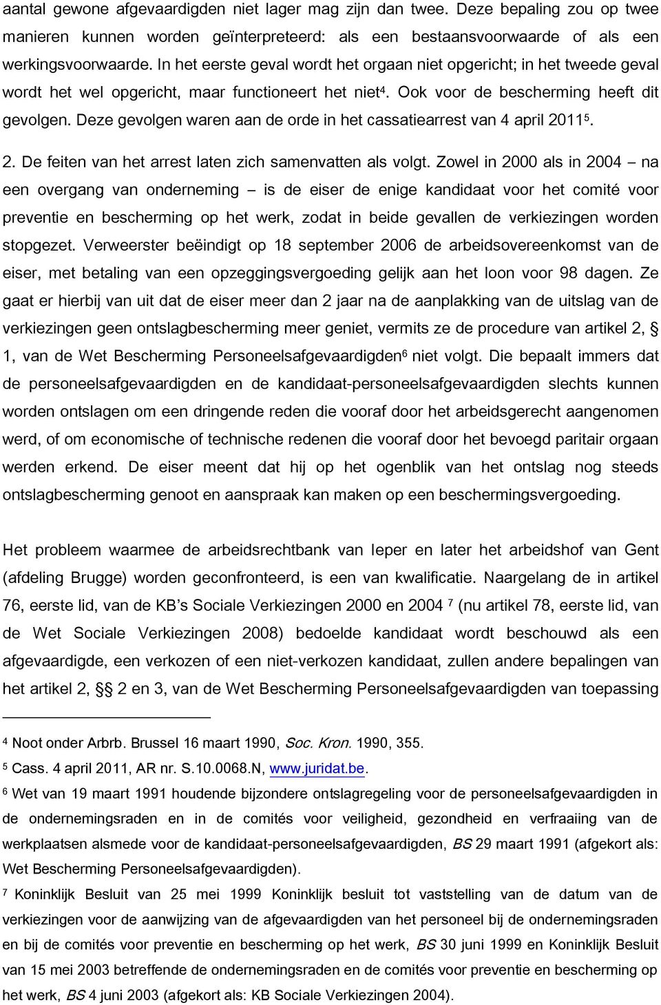 Deze gevolgen waren aan de orde in het cassatiearrest van 4 april 2011 5. 2. De feiten van het arrest laten zich samenvatten als volgt.