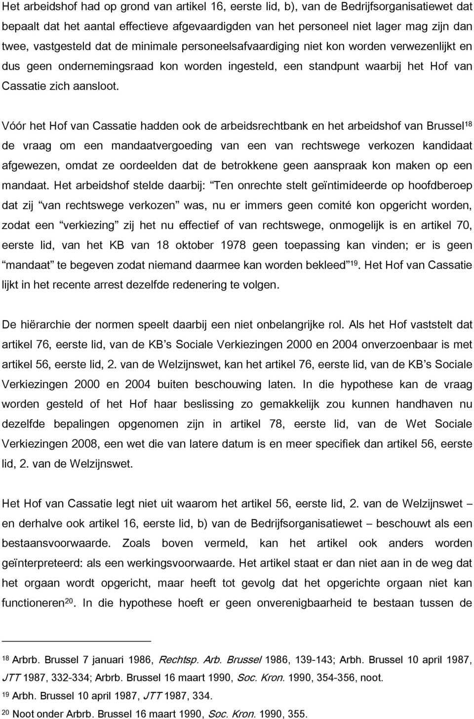 Vóór het Hof van Cassatie hadden ook de arbeidsrechtbank en het arbeidshof van Brussel 18 de vraag om een mandaatvergoeding van een van rechtswege verkozen kandidaat afgewezen, omdat ze oordeelden