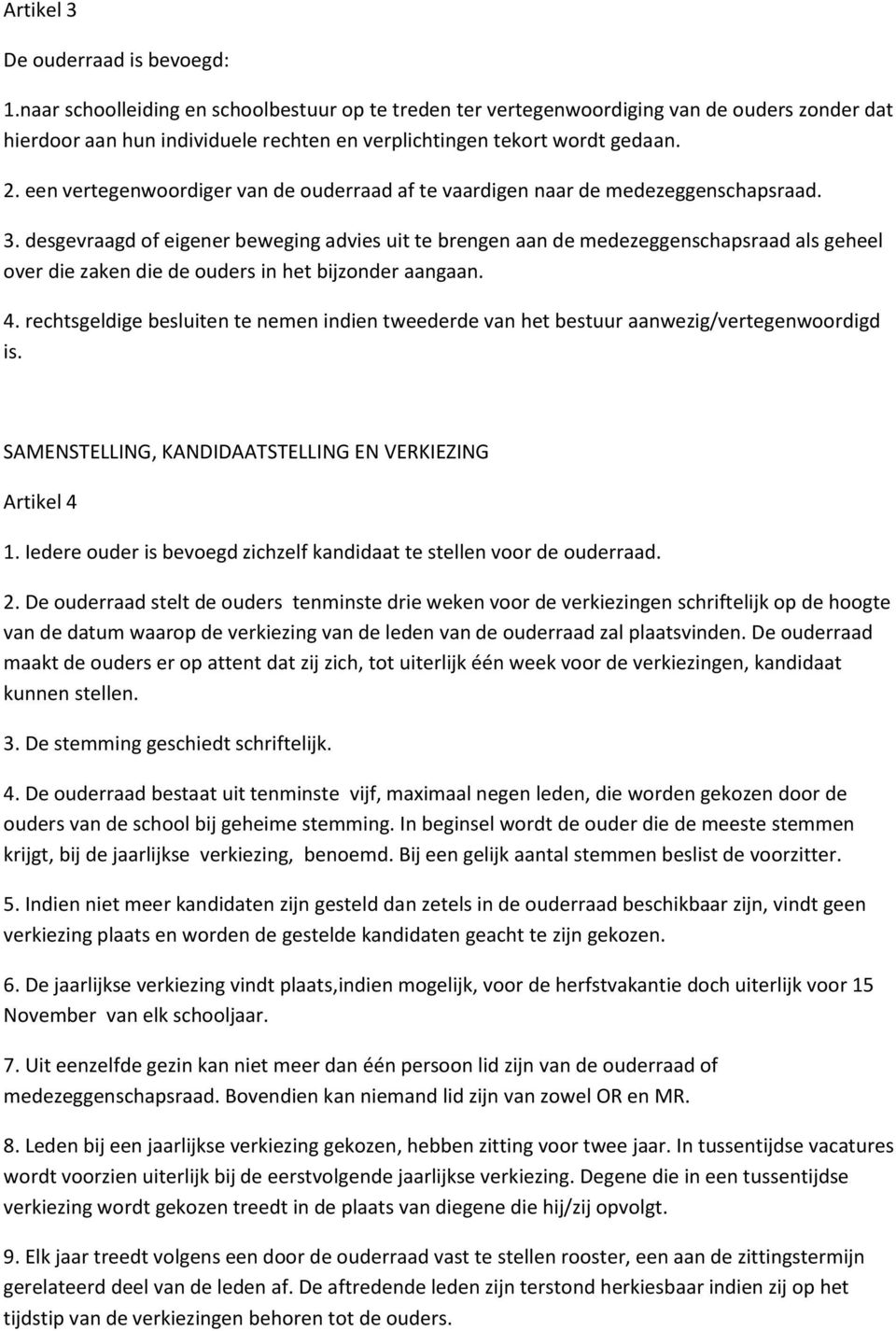 een vertegenwoordiger van de ouderraad af te vaardigen naar de medezeggenschapsraad. 3.