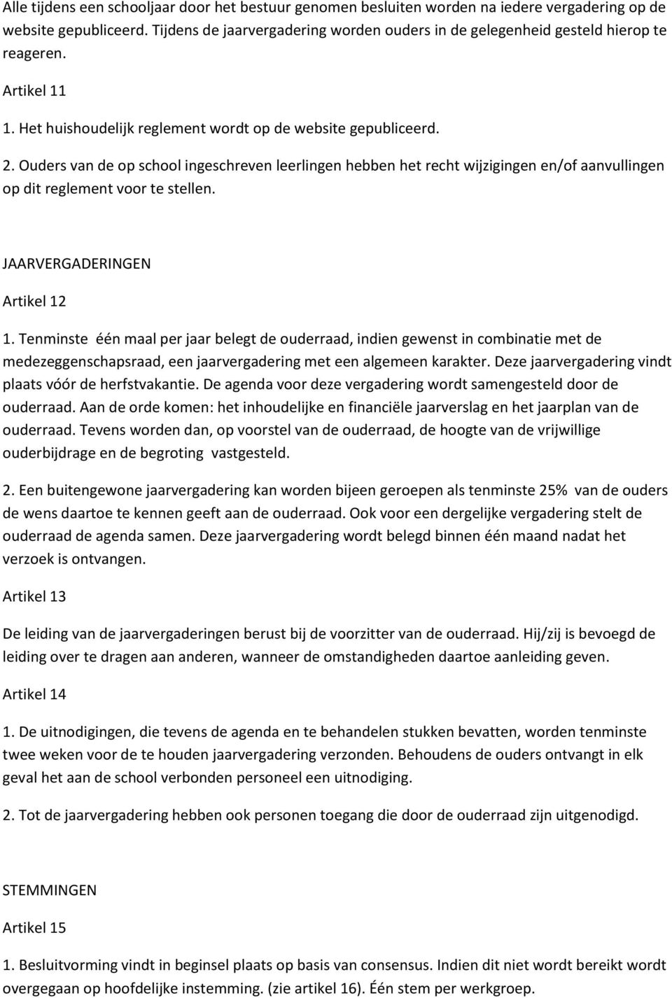 Ouders van de op school ingeschreven leerlingen hebben het recht wijzigingen en/of aanvullingen op dit reglement voor te stellen. JAARVERGADERINGEN Artikel 12 1.