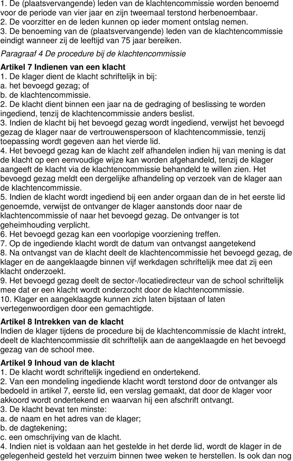 Paragraaf 4 De procedure bij de klachtencommissie Artikel 7 Indienen van een klacht 1. De klager dient de klacht schriftelijk in bij: a. het bevoegd gezag; of b. de klachtencommissie. 2.