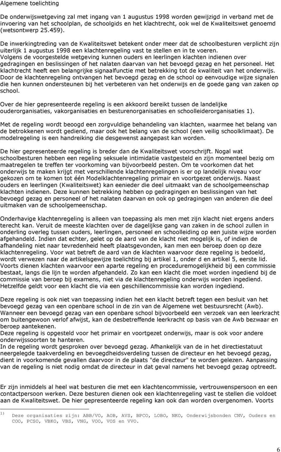 De inwerkingtreding van de Kwaliteitswet betekent onder meer dat de schoolbesturen verplicht zijn uiterlijk 1 augustus 1998 een klachtenregeling vast te stellen en in te voeren.