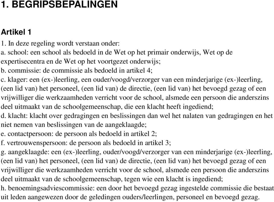 klager: een (ex-)leerling, een ouder/voogd/verzorger van een minderjarige (ex-)leerling, (een lid van) het personeel, (een lid van) de directie, (een lid van) het bevoegd gezag of een vrijwilliger